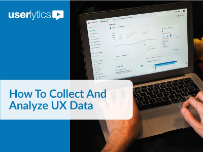 How to Collect And Analyze UX Data